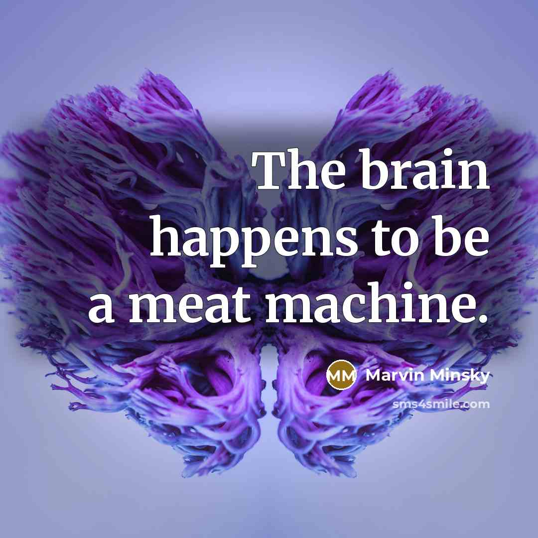 “The brain happens to be a meat machine.…” quote by Marvin Minsky