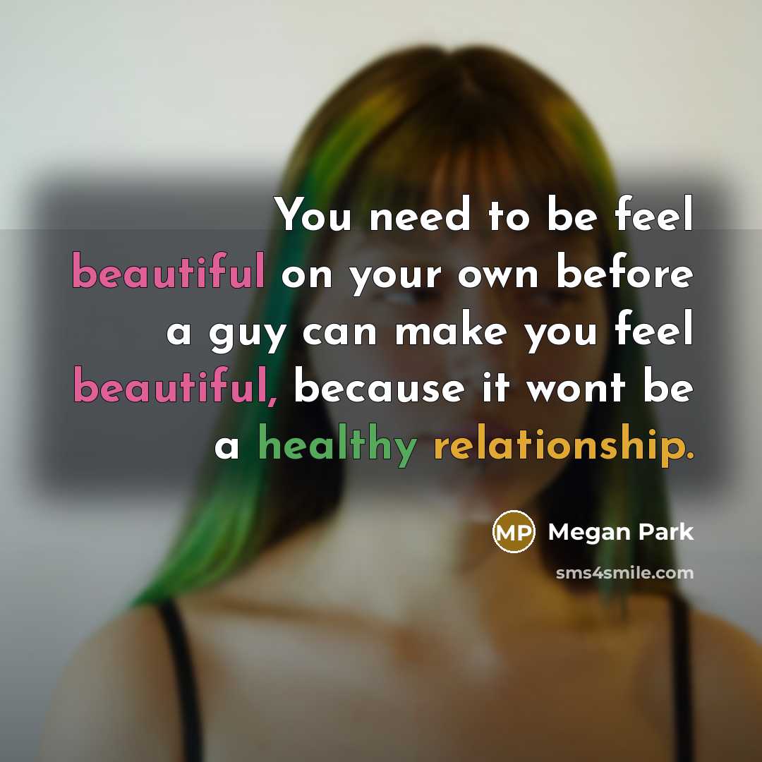 “You need to be feel beautiful on your own before…” quote by Megan Park