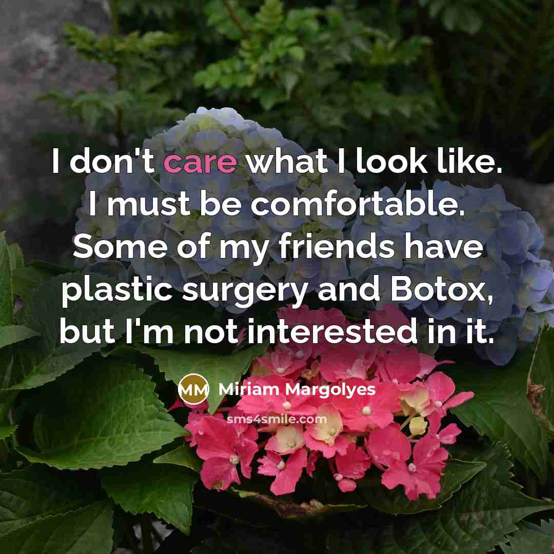 “I don't care what I look like. I must be…” quote by Miriam Margolyes