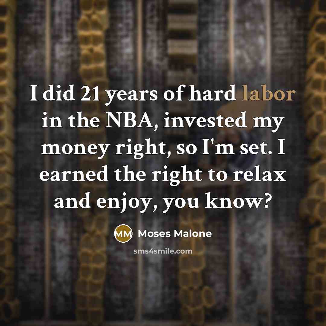 “I did 21 years of hard labor in the NBA,…” quote by Moses Malone