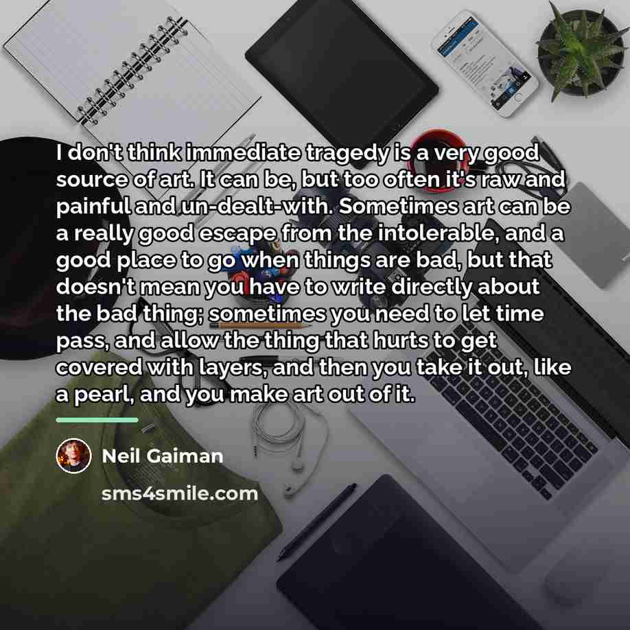 “I don't think immediate tragedy is a very good source…” quote by Neil Gaiman