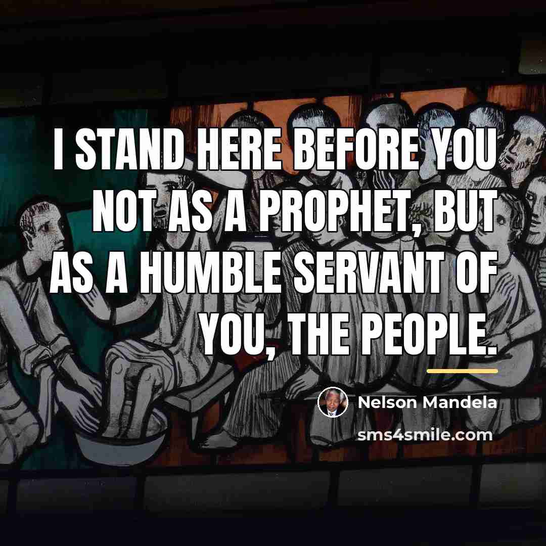 “I stand here before you not as a prophet, but…” quote by Nelson Mandela