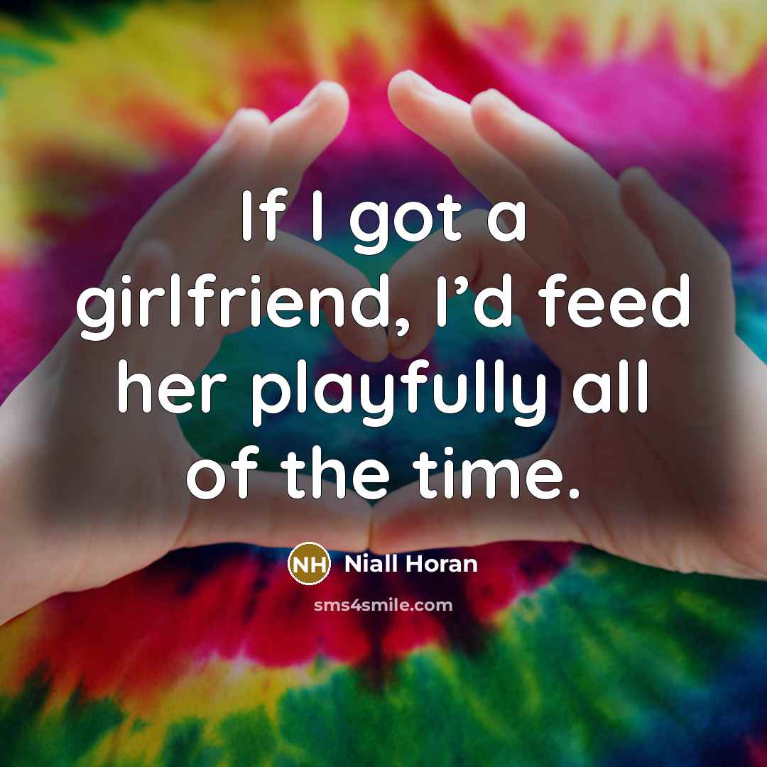 “If I got a girlfriend, I’d feed her playfully all…” quote by Niall Horan