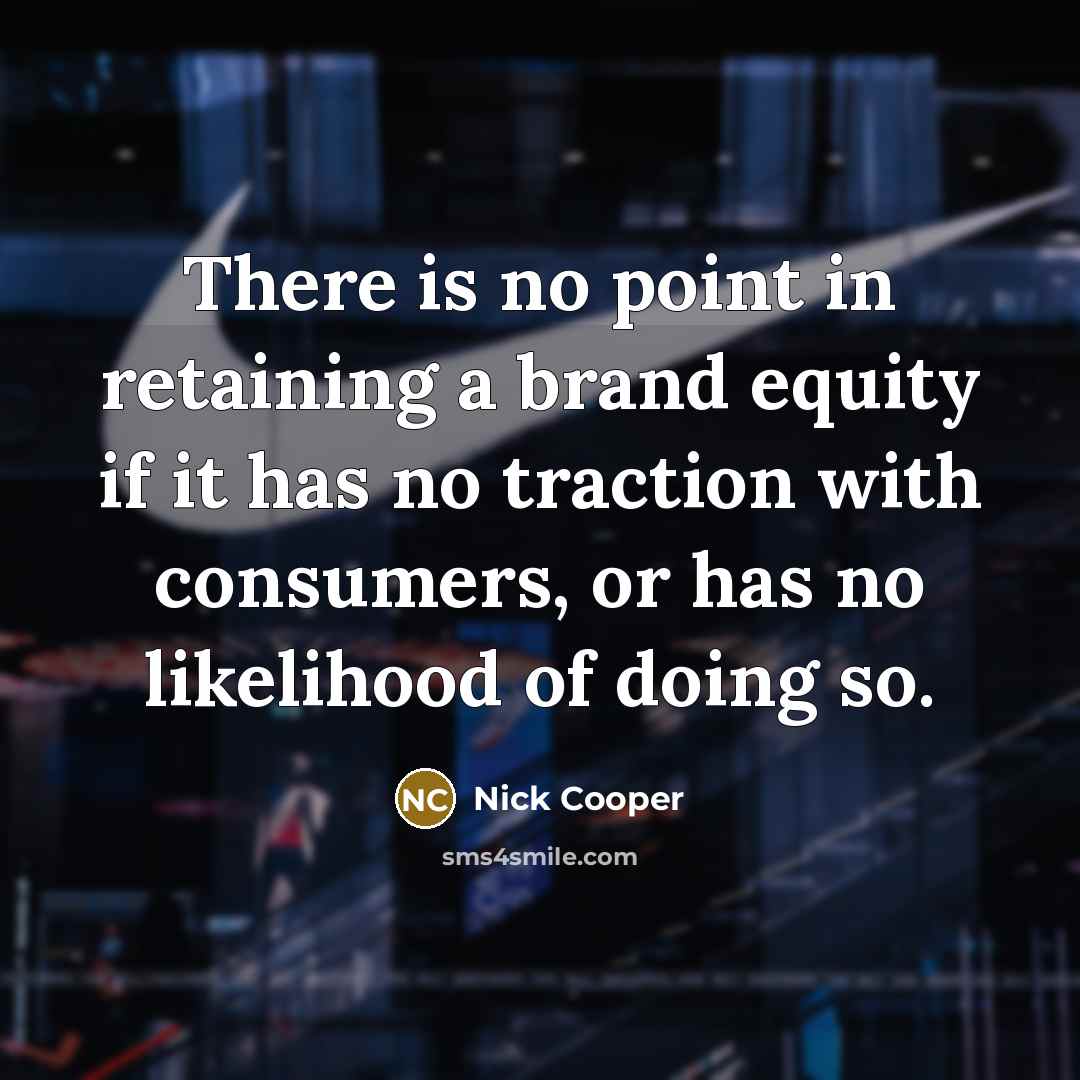 “There is no point in retaining a brand equity if it has no traction with consumers, or has no likelihood of doing so.” quote by Nick Cooper