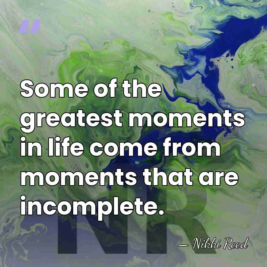 Some of the greatest moments in life come from moments that are&hellip; - Nikki Reed