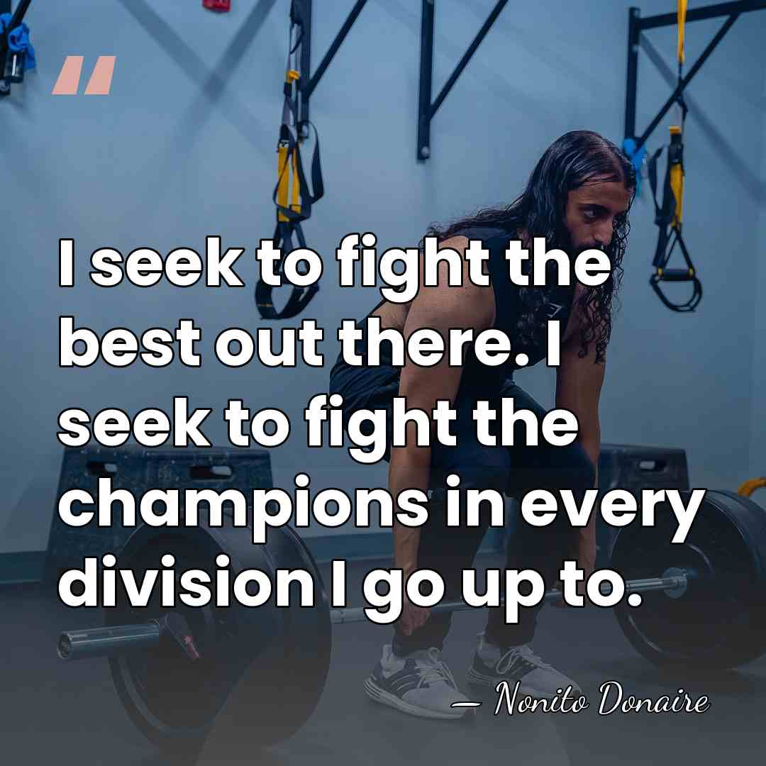 I seek to fight the best out there. I seek to fight&hellip; - Nonito Donaire