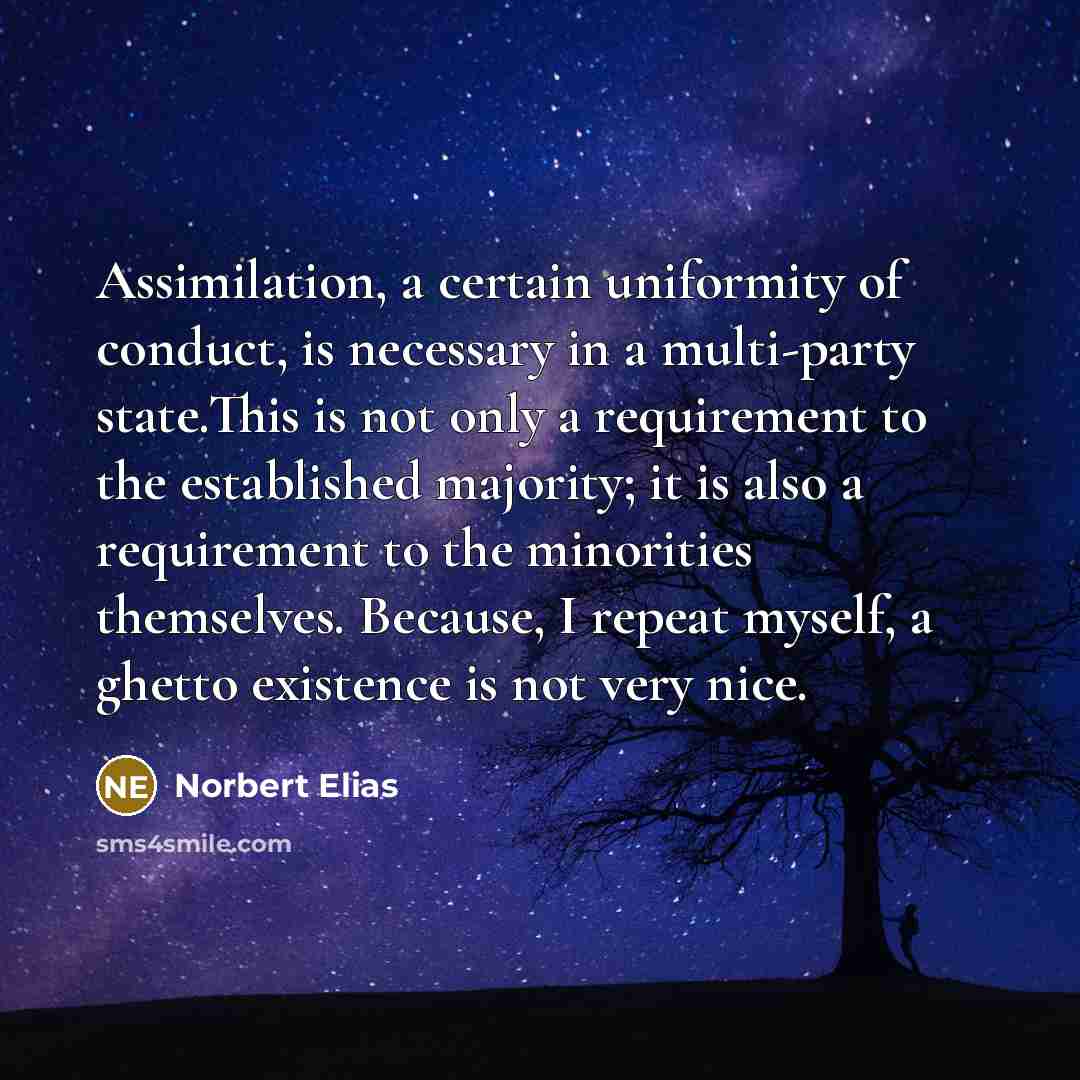 “Assimilation, a certain uniformity of conduct, is necessary in a…” quote by Norbert Elias