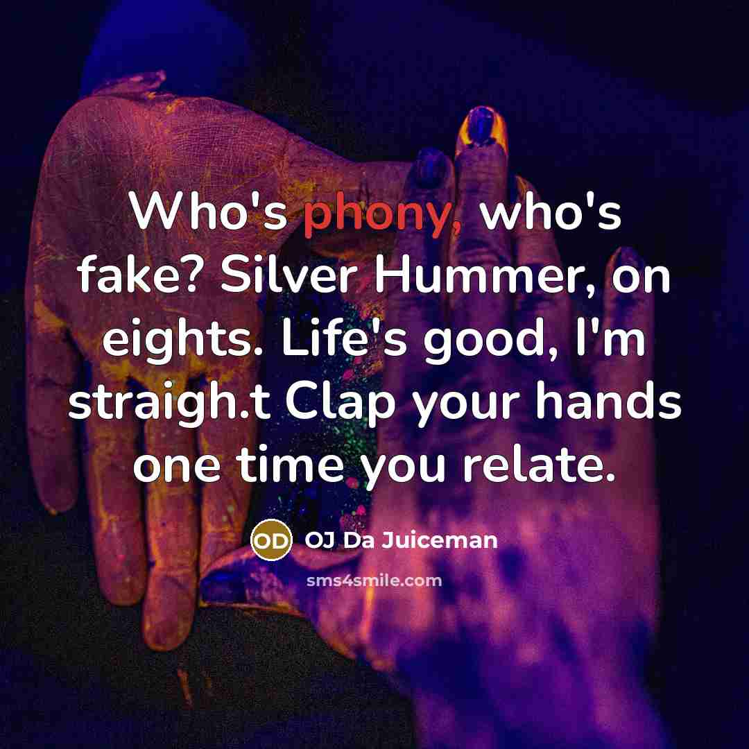 “Who's phony, who's fake? Silver Hummer, on eights. Life's good,…” quote by OJ Da Juiceman
