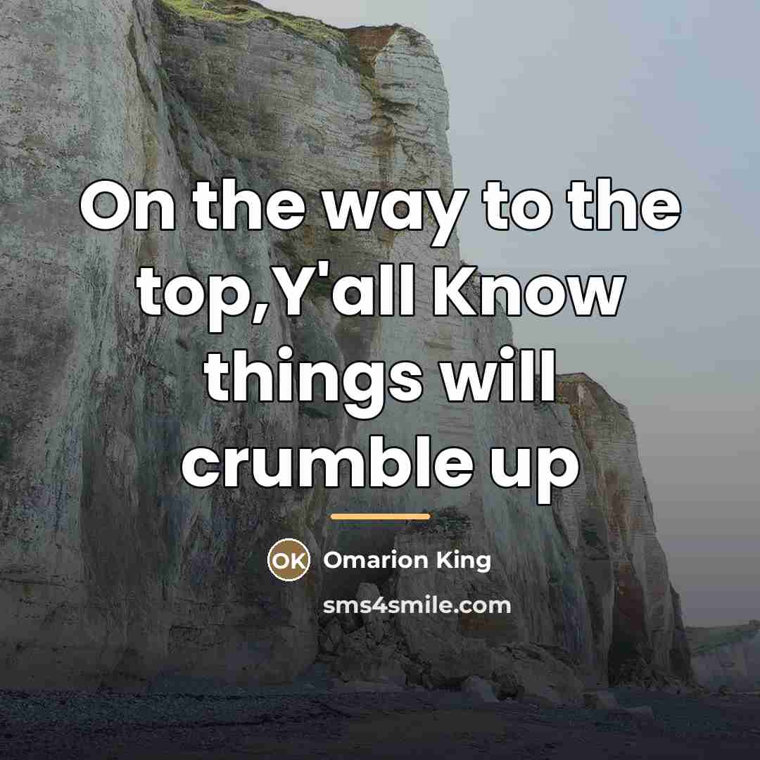 “On the way to the top,Y'all Know things will crumble…” quote by Omarion King