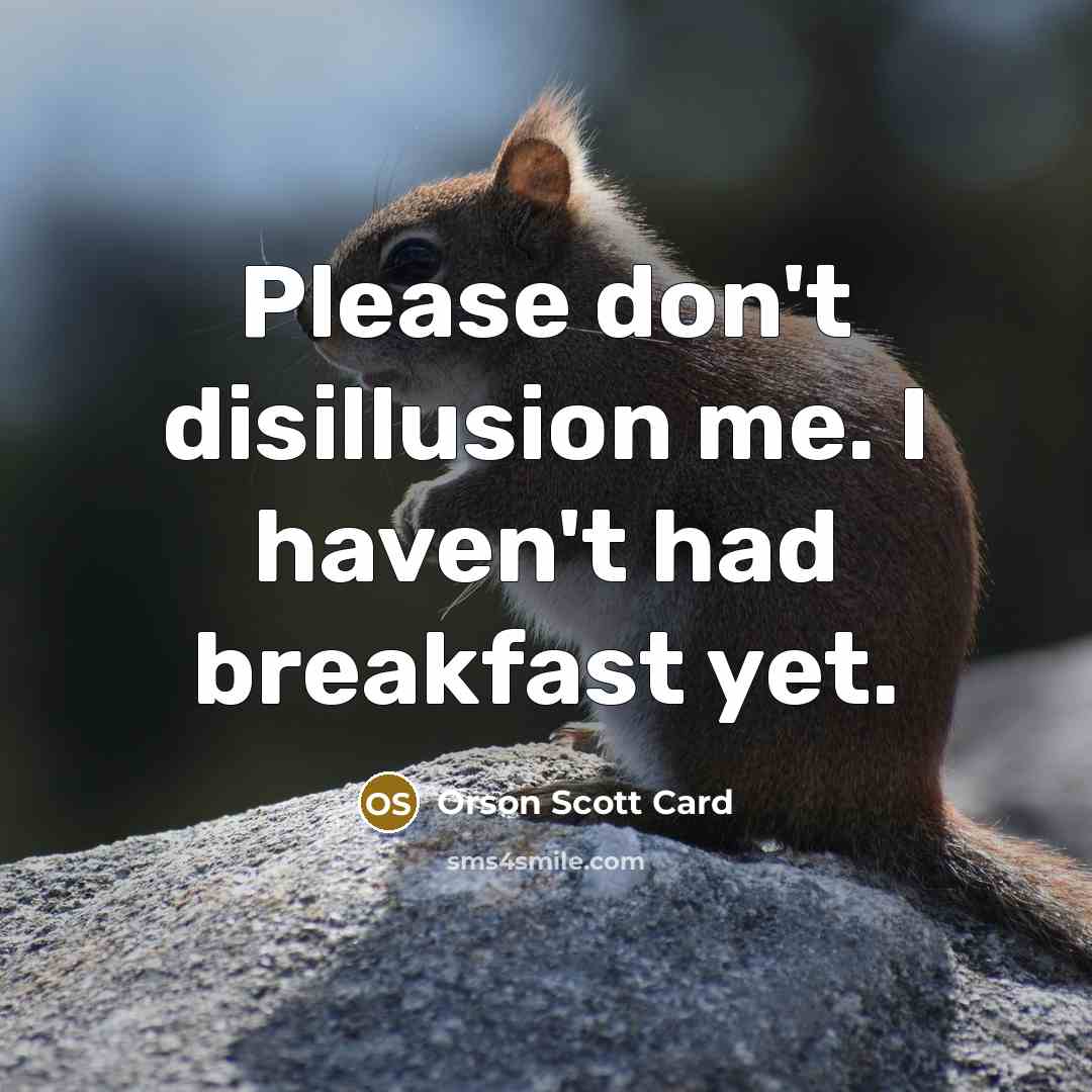 “Please don't disillusion me. I haven't had breakfast yet.…” quote by Orson Scott Card