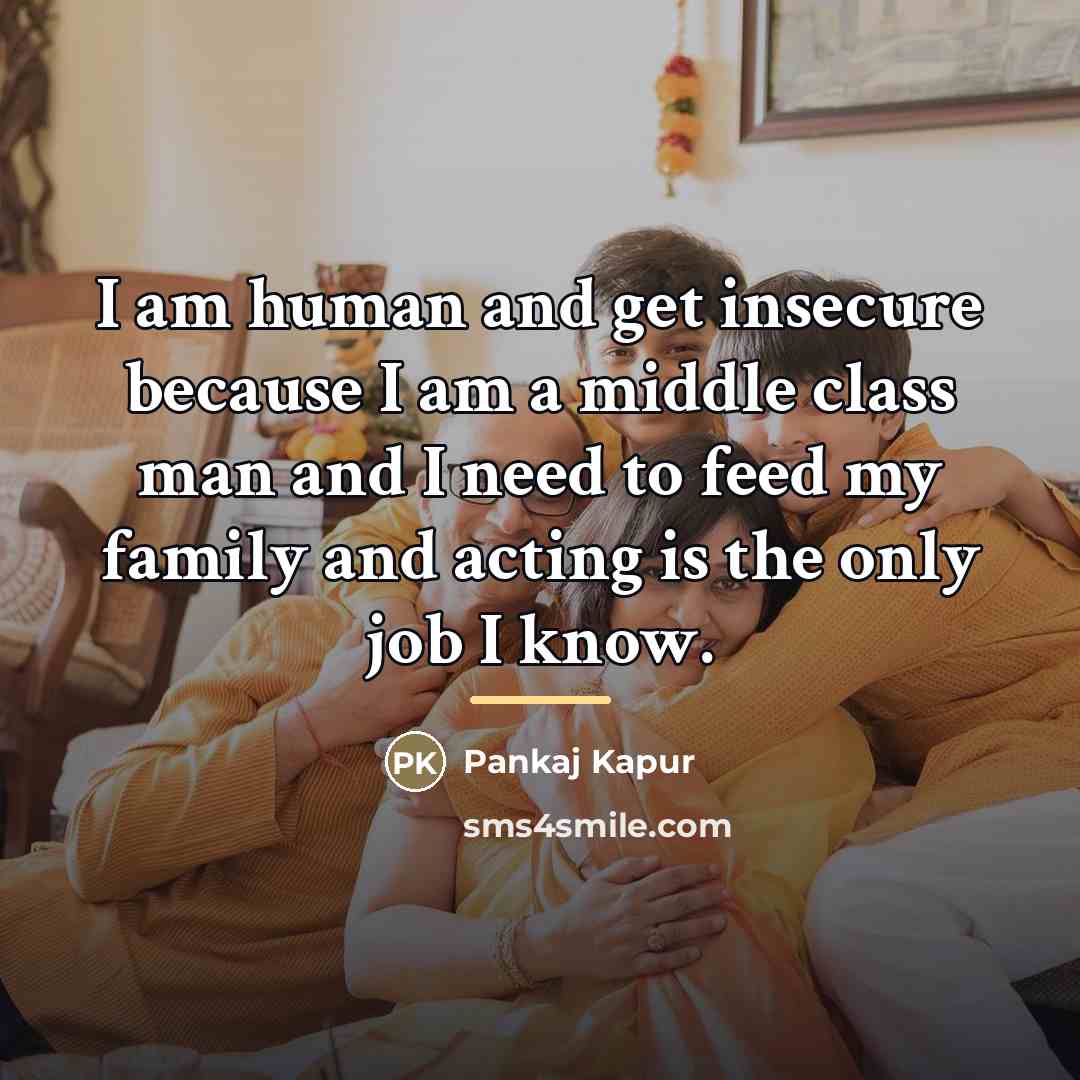 “I am human and get insecure because I am a…” quote by Pankaj Kapur