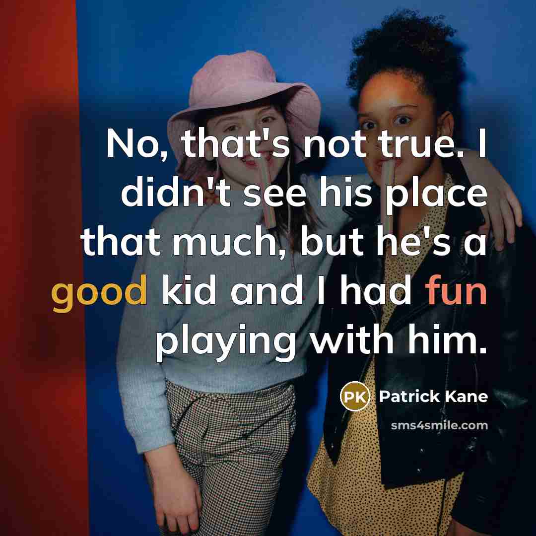 “No, that's not true. I didn't see his place that…” quote by Patrick Kane