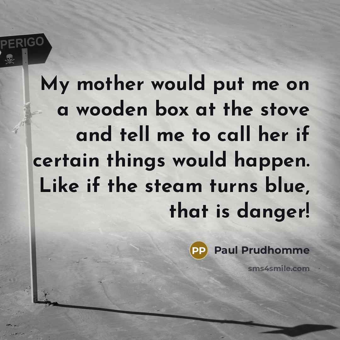 “My mother would put me on a wooden box at…” quote by Paul Prudhomme