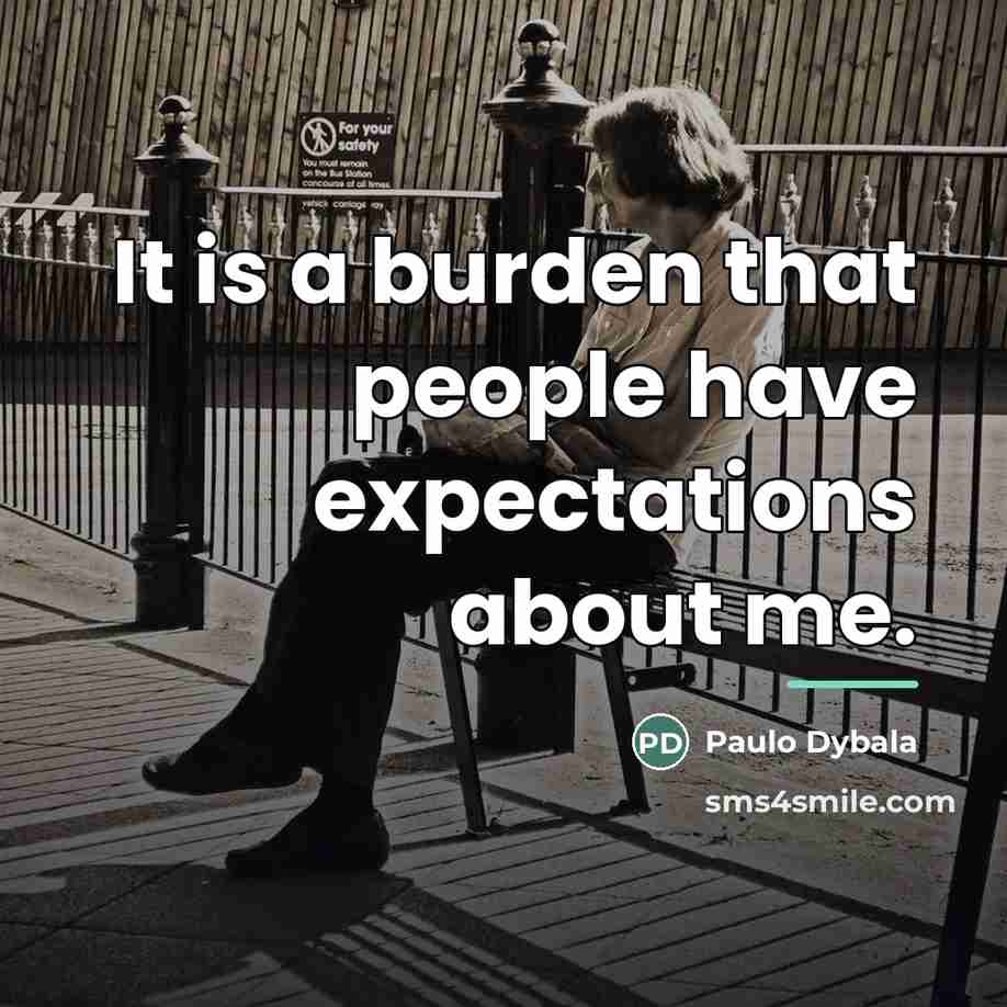 “It is a burden that people have expectations about me.…” quote by Paulo Dybala