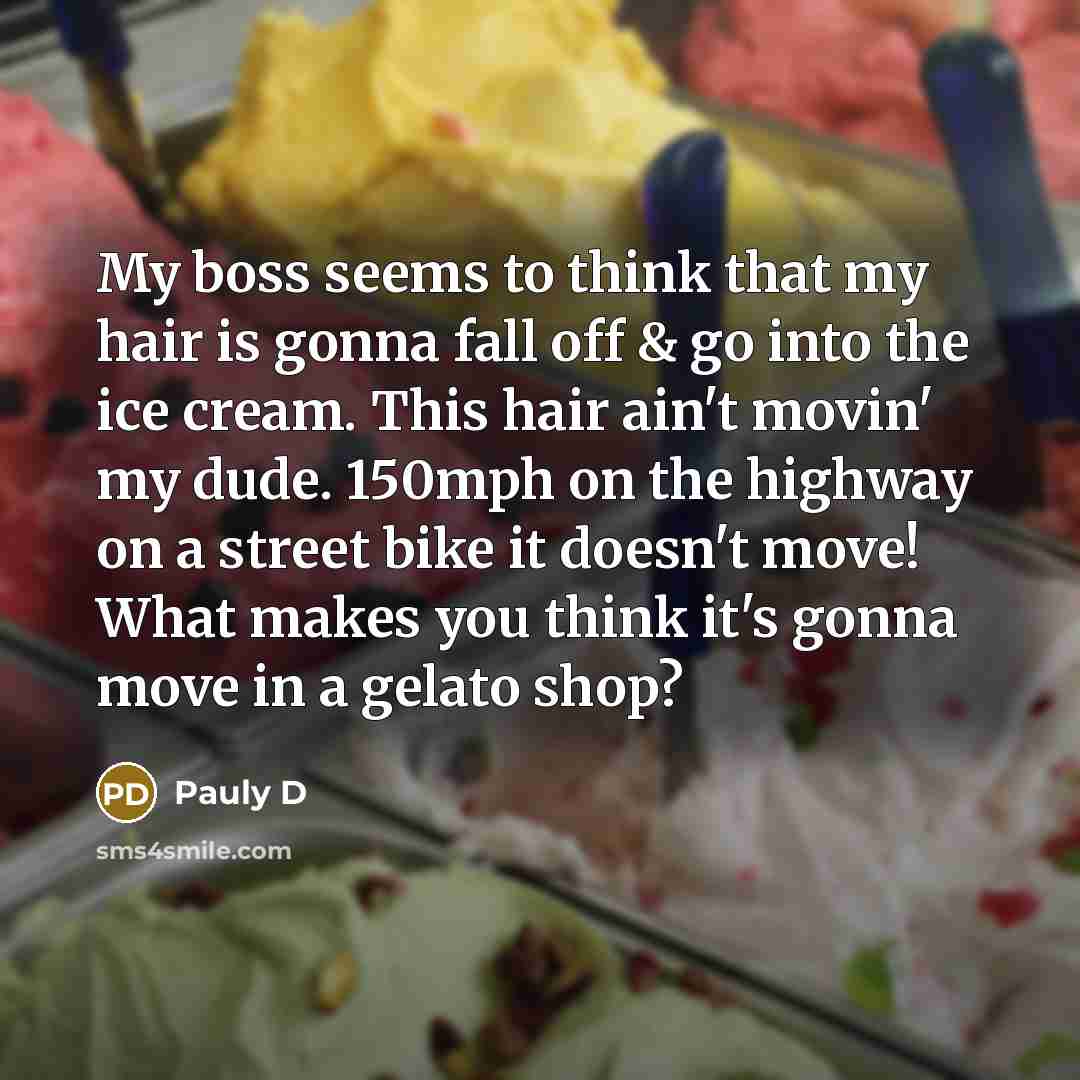 “My boss seems to think that my hair is gonna…” quote by Pauly D