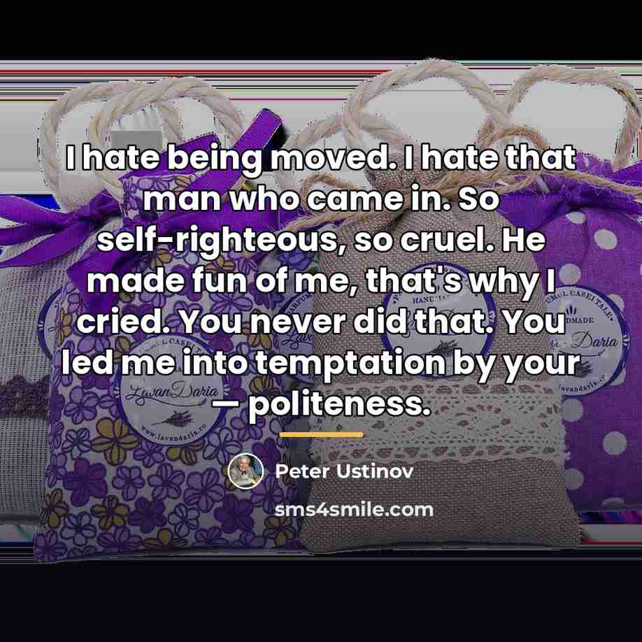 “I hate being moved. I hate that man who came…” quote by Peter Ustinov
