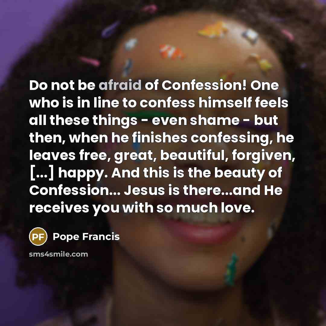 “Do not be afraid of Confession! One who is in…” quote by Pope Francis