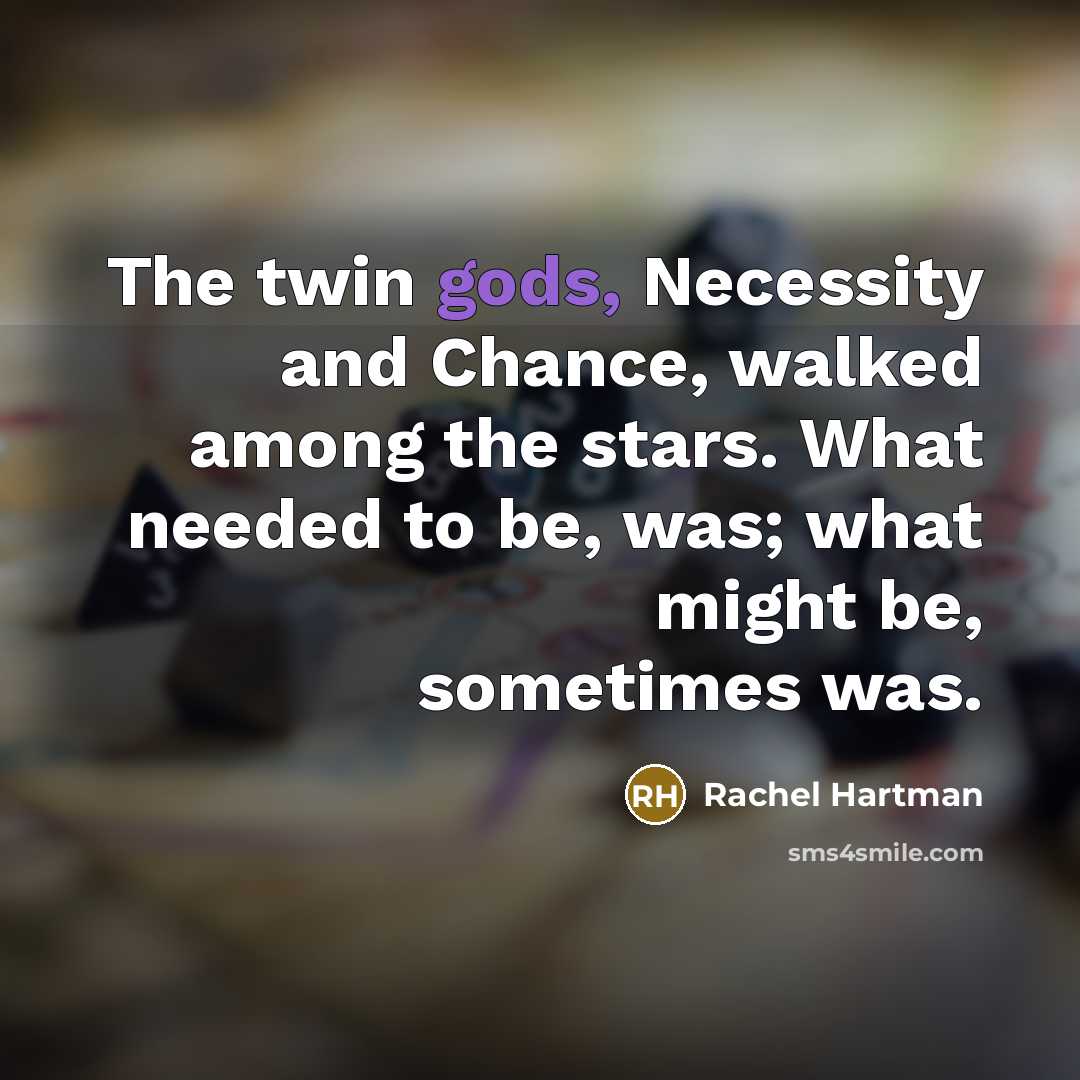 “The twin gods, Necessity and Chance, walked among the stars.…” quote by Rachel Hartman