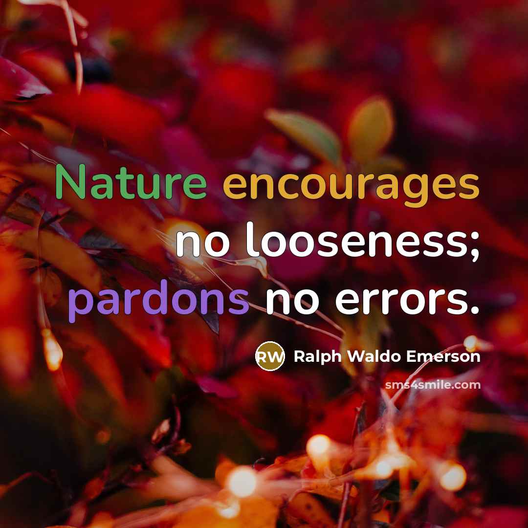 “Nature encourages no looseness; pardons no errors.…” quote by Ralph Waldo Emerson