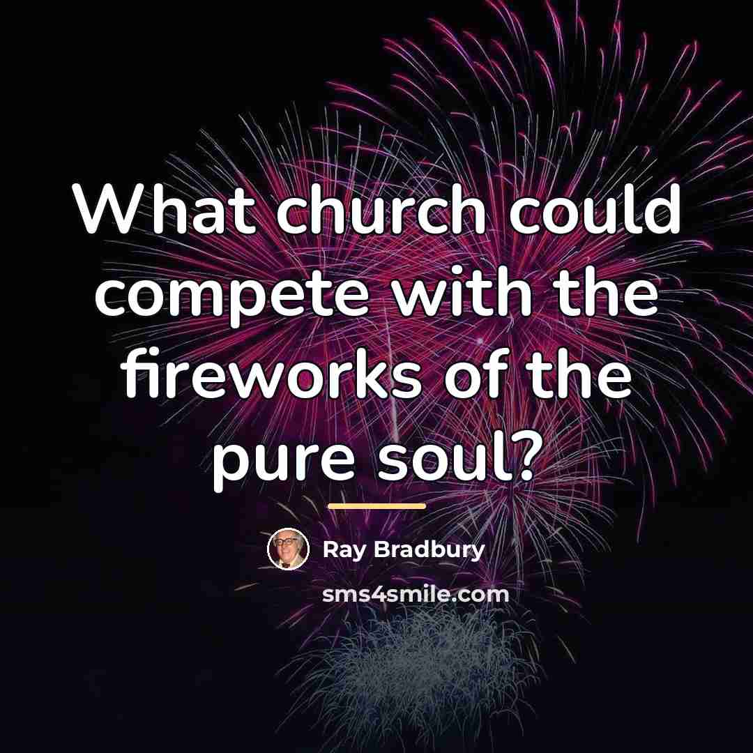 “What church could compete with the fireworks of the pure…” quote by Ray Bradbury