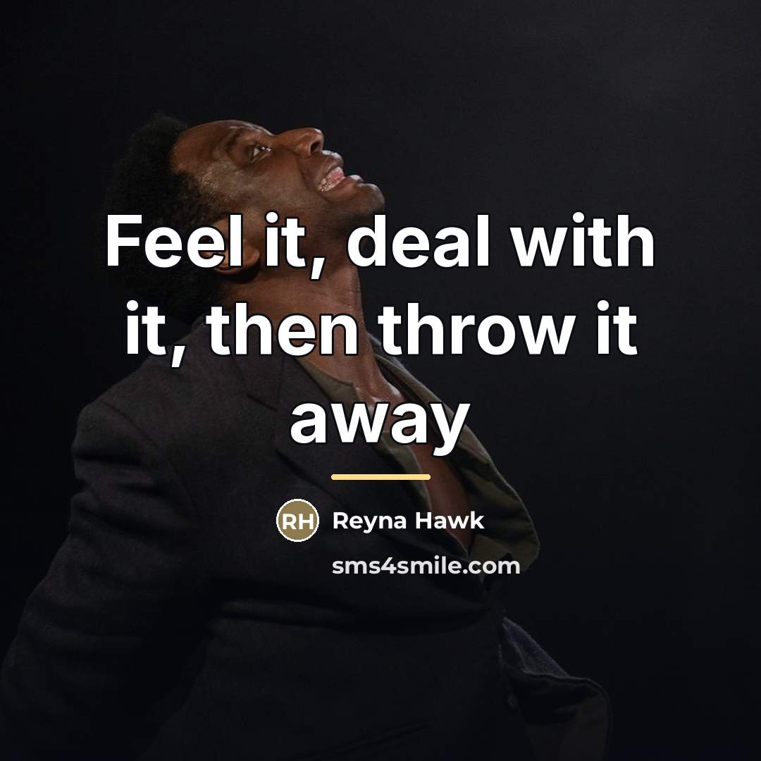 “Feel it, deal with it, then throw it away…” quote by Reyna Hawk