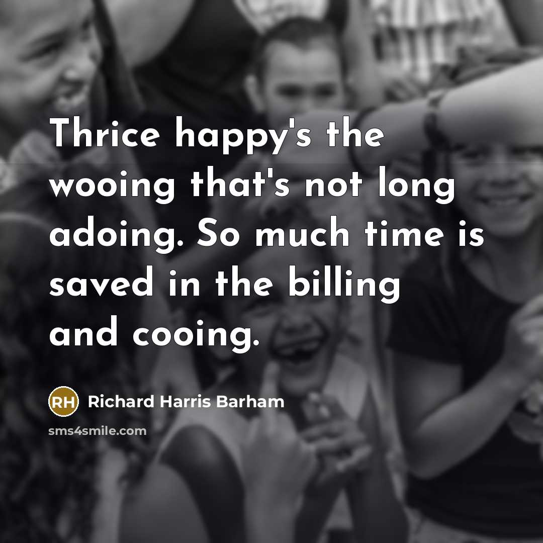 “Thrice happy's the wooing that's not long adoing. So much…” quote by Richard Harris Barham