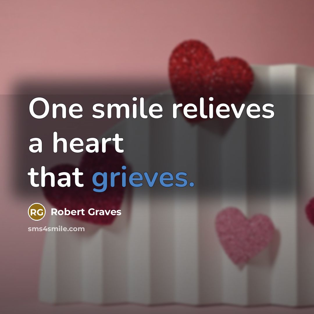 “One smile relieves a heart that grieves.” quote by Robert Graves
