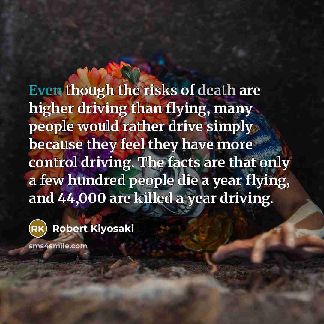 “Even though the risks of death are higher driving than…” quote by Robert Kiyosaki