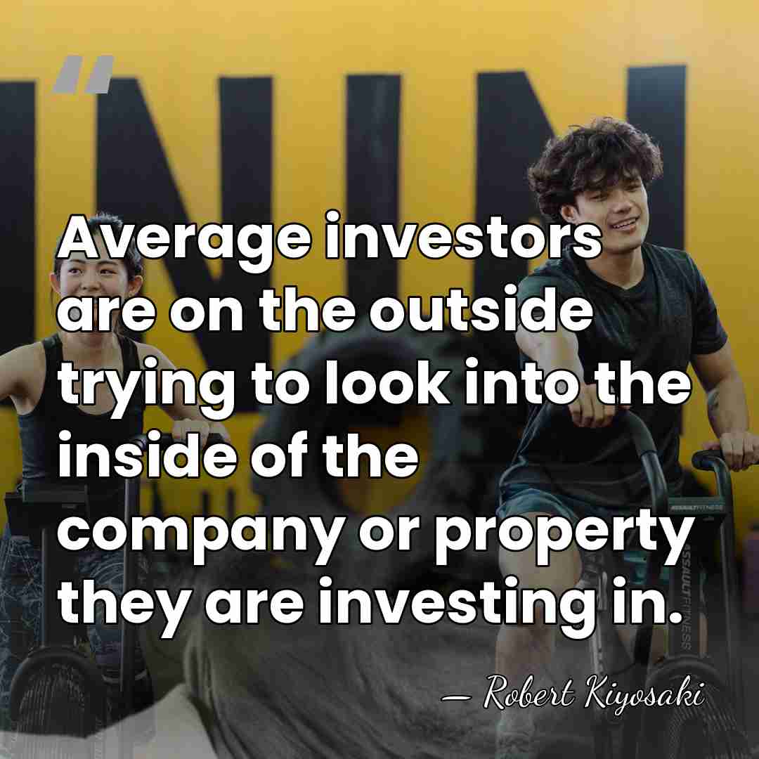 Average investors are on the outside trying to look into the inside&hellip; - Robert Kiyosaki