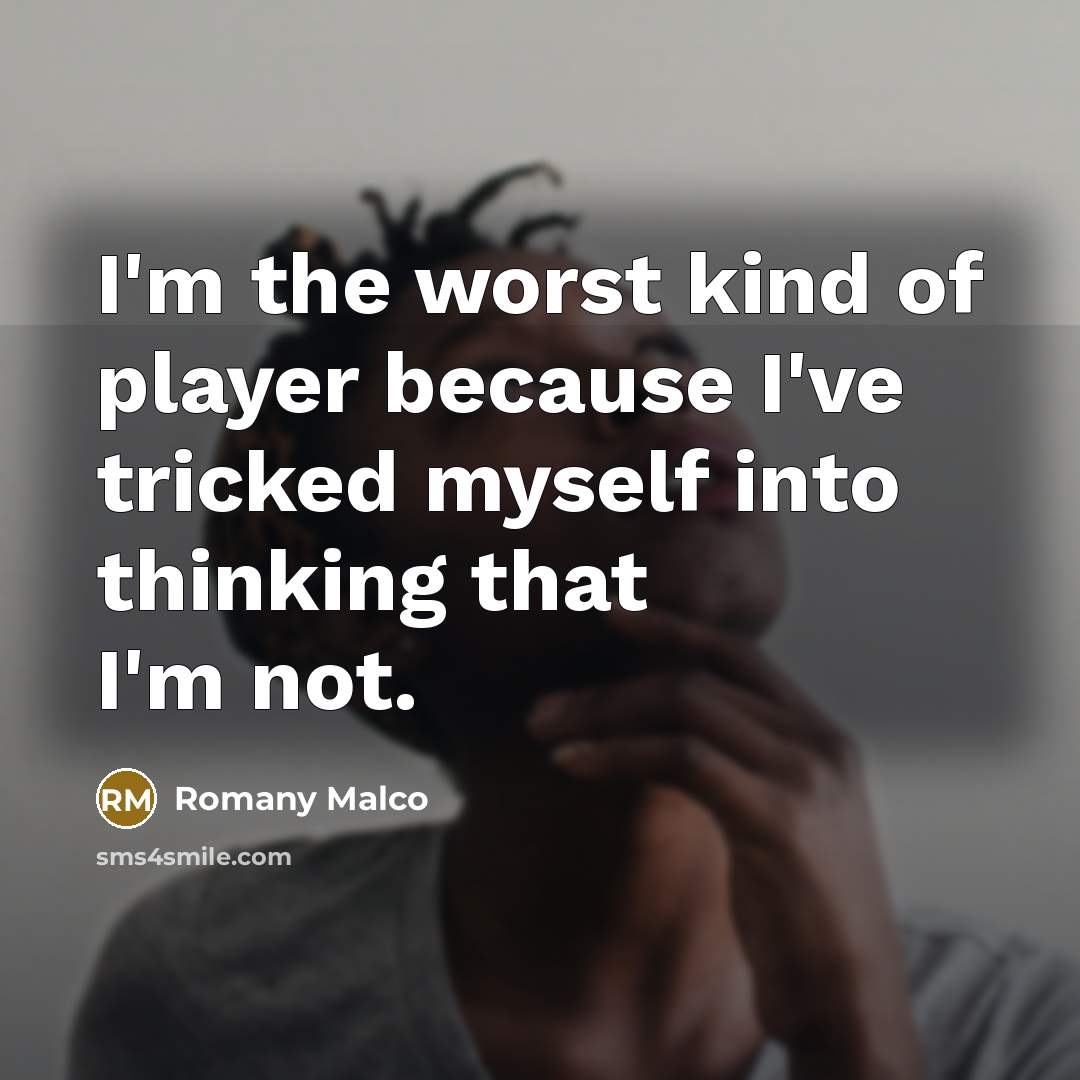 “I'm the worst kind of player because I've tricked myself…” quote by Romany Malco