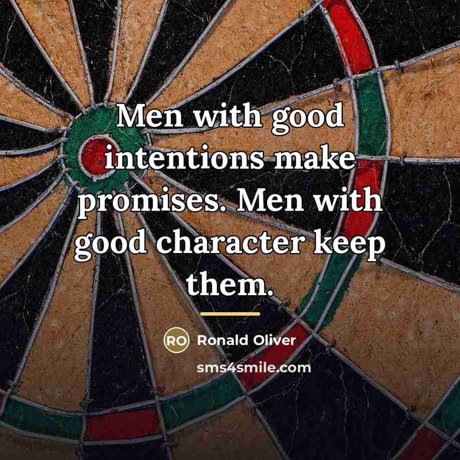“Men with good intentions make promises. Men with good character…” quote by Ronald Oliver