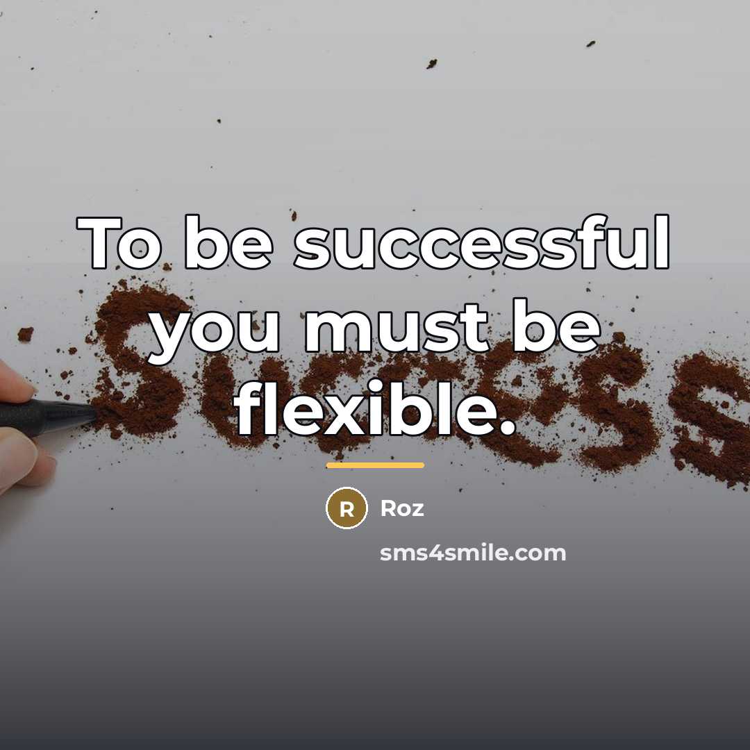 “To be successful you must be flexible.…” quote by Roz