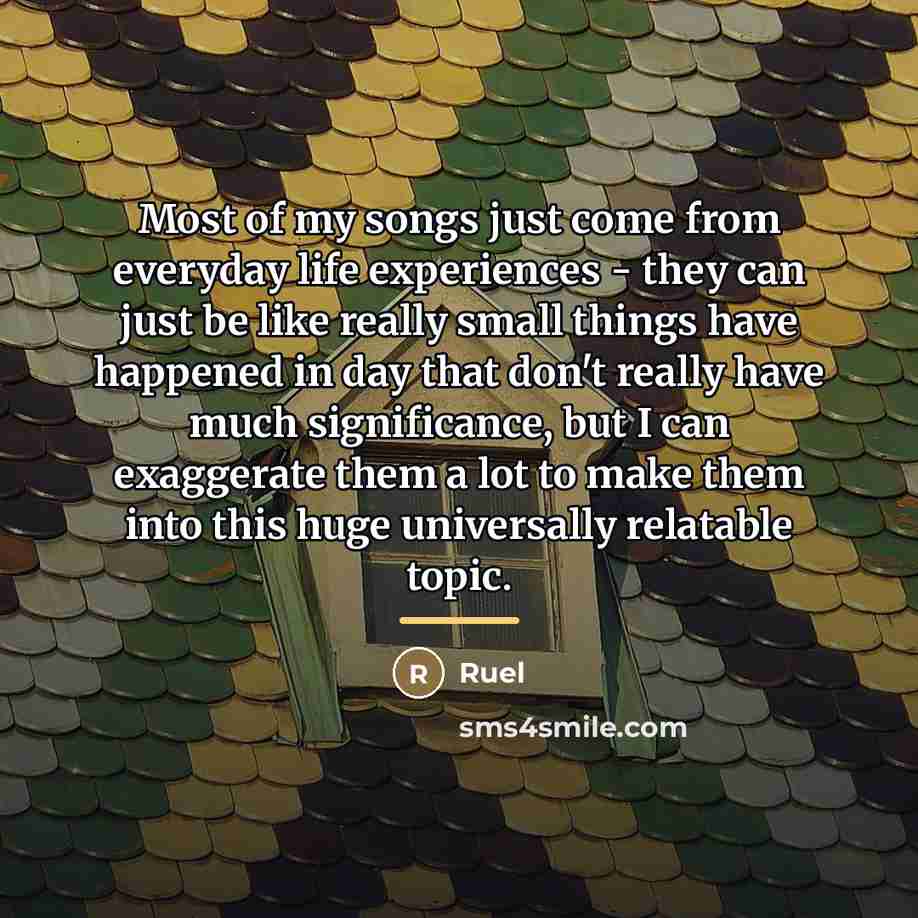 “Most of my songs just come from everyday life experiences…” quote by Ruel