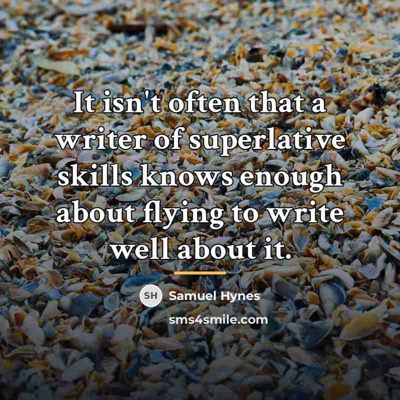 “It isn't often that a writer of superlative skills knows…” quote by Samuel Hynes