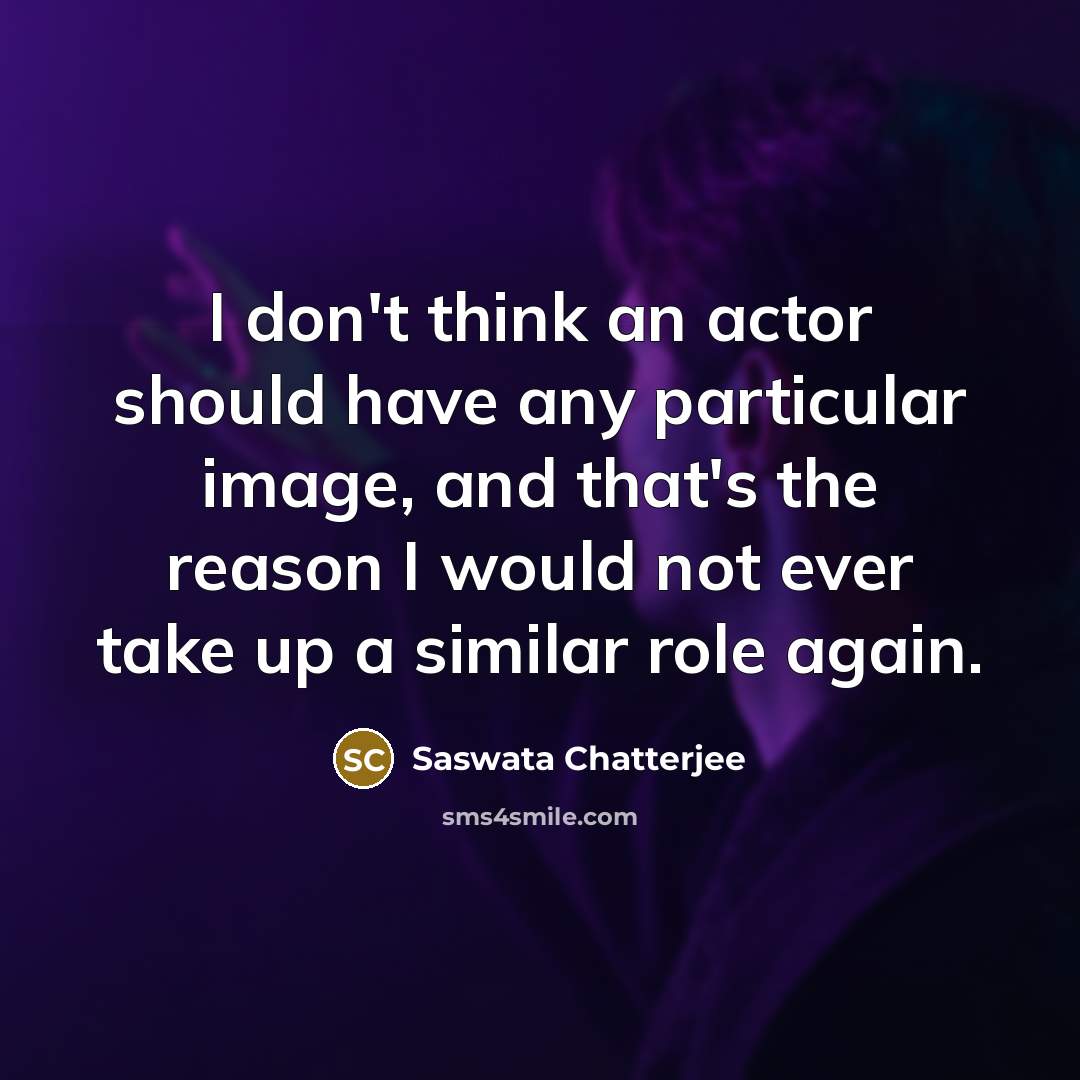 “I don't think an actor should have any particular image,…” quote by Saswata Chatterjee