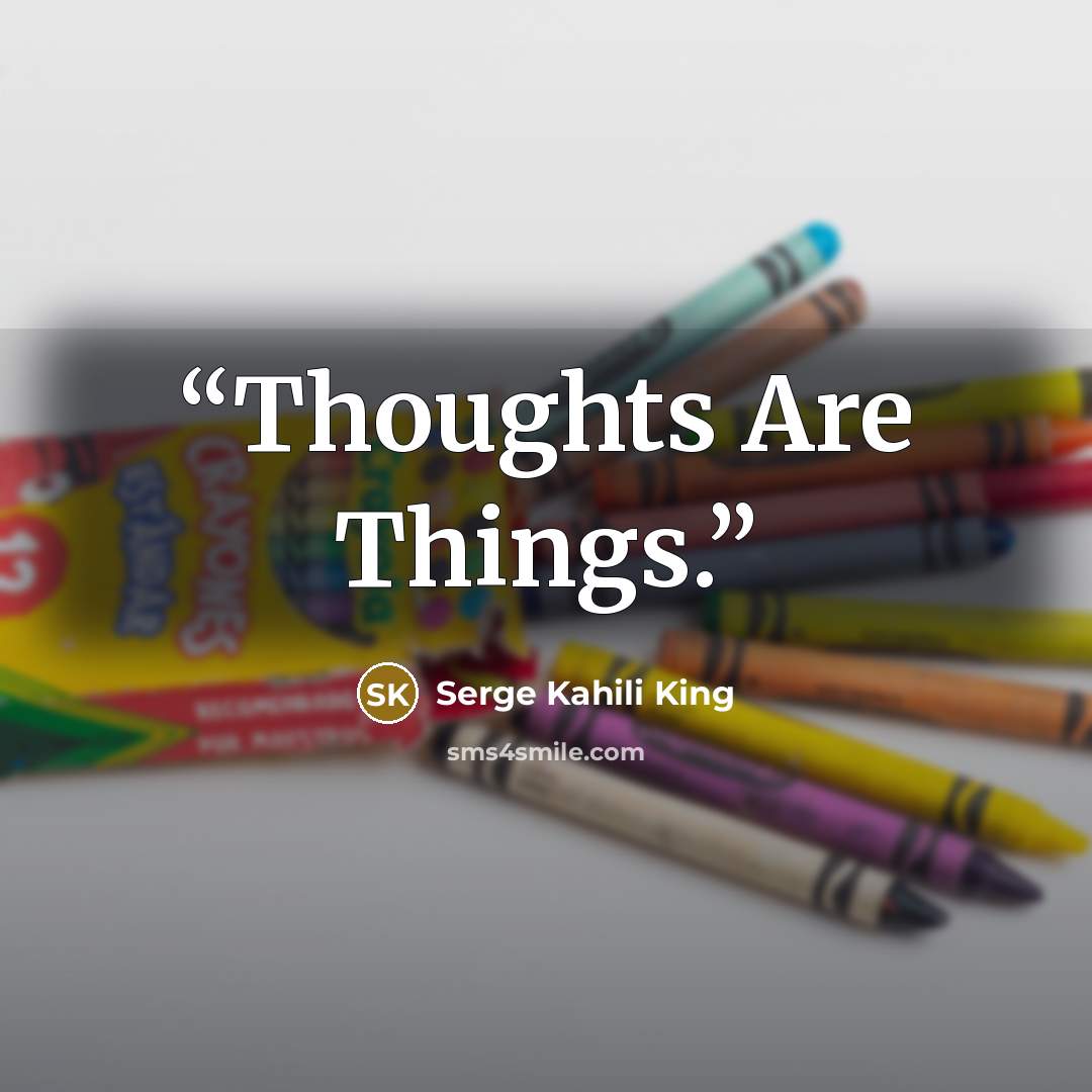 “Thoughts Are Things.” quote by Serge Kahili King