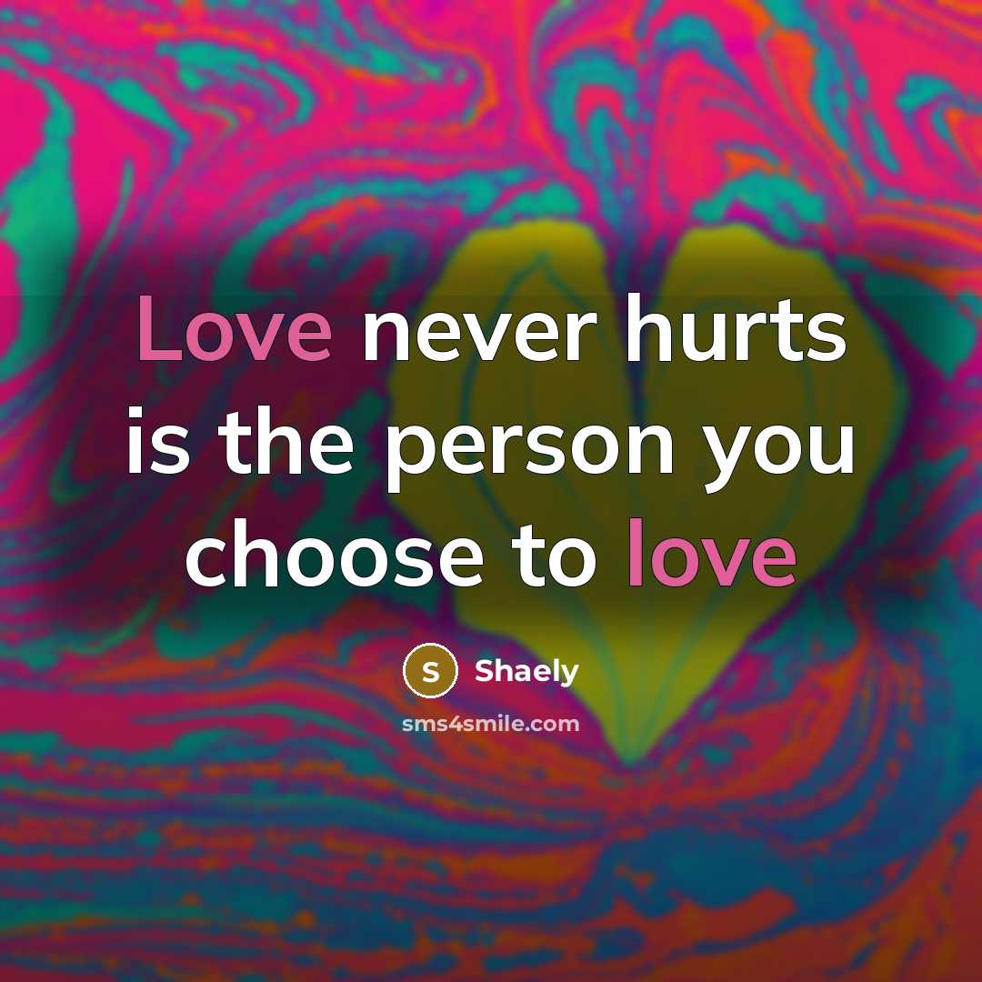 “Love never hurts is the person you choose to love…” quote by Shaely