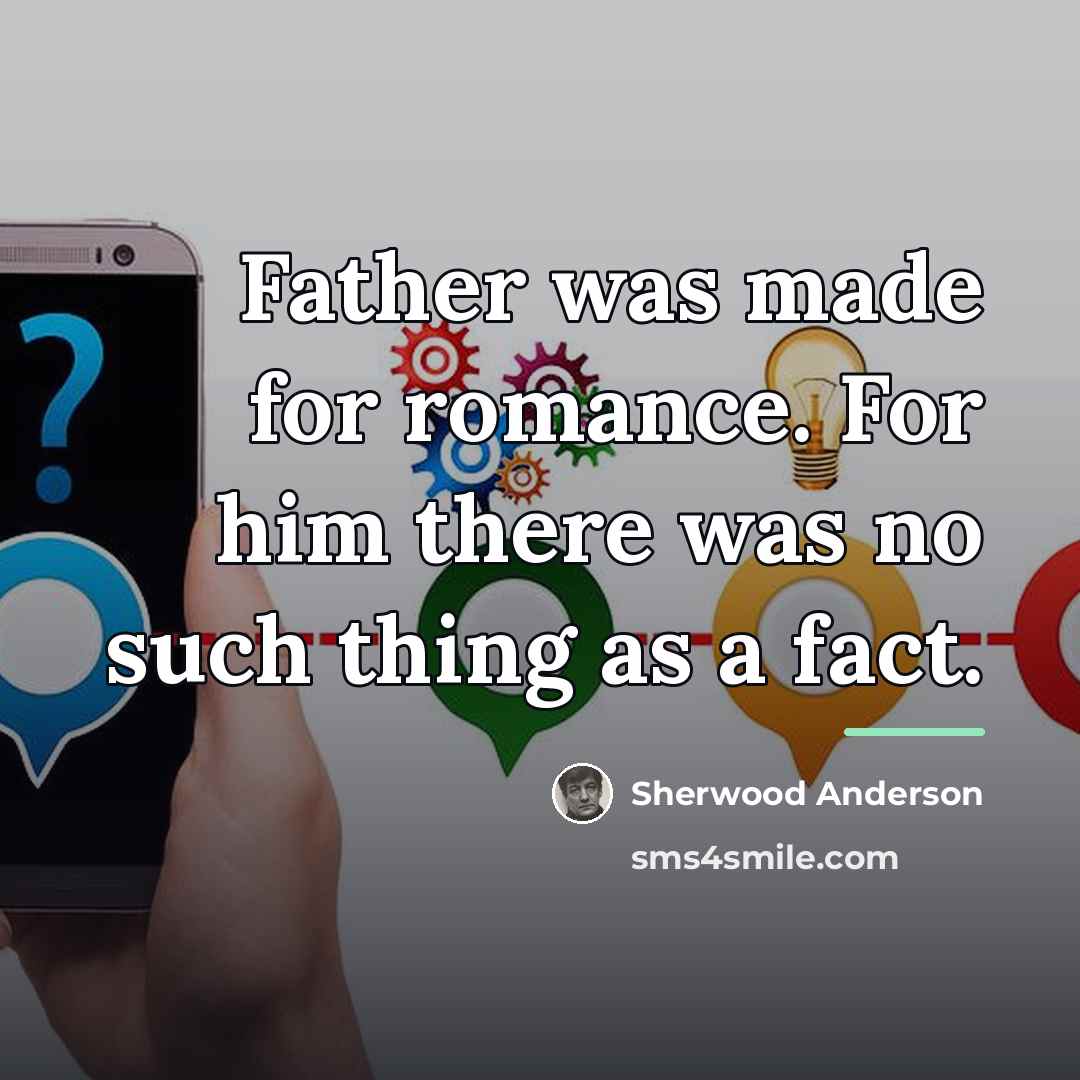 “Father was made for romance. For him there was no…” quote by Sherwood Anderson