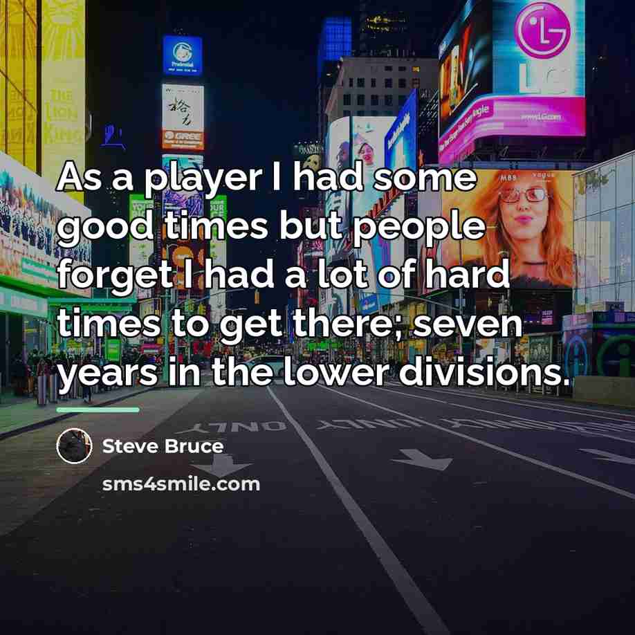 “As a player I had some good times but people…” quote by Steve Bruce