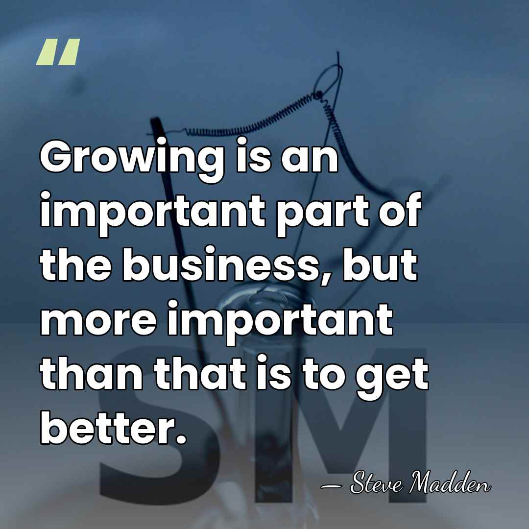 Growing is an important part of the business, but more important than&hellip; - Steve Madden