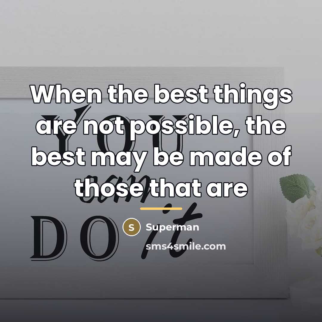 “When the best things are not possible, the best may…” quote by Superman