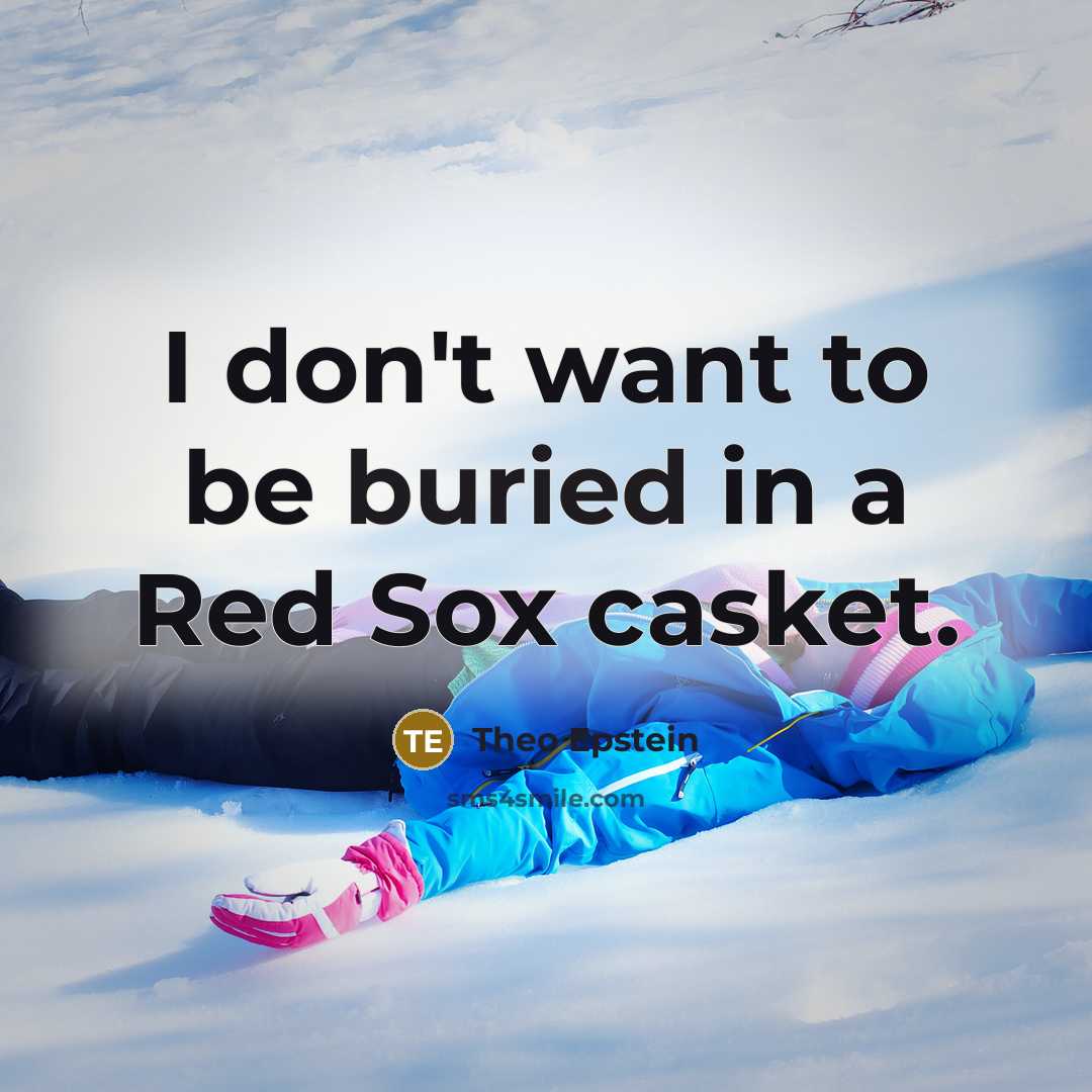 “I don't want to be buried in a Red Sox…” quote by Theo Epstein