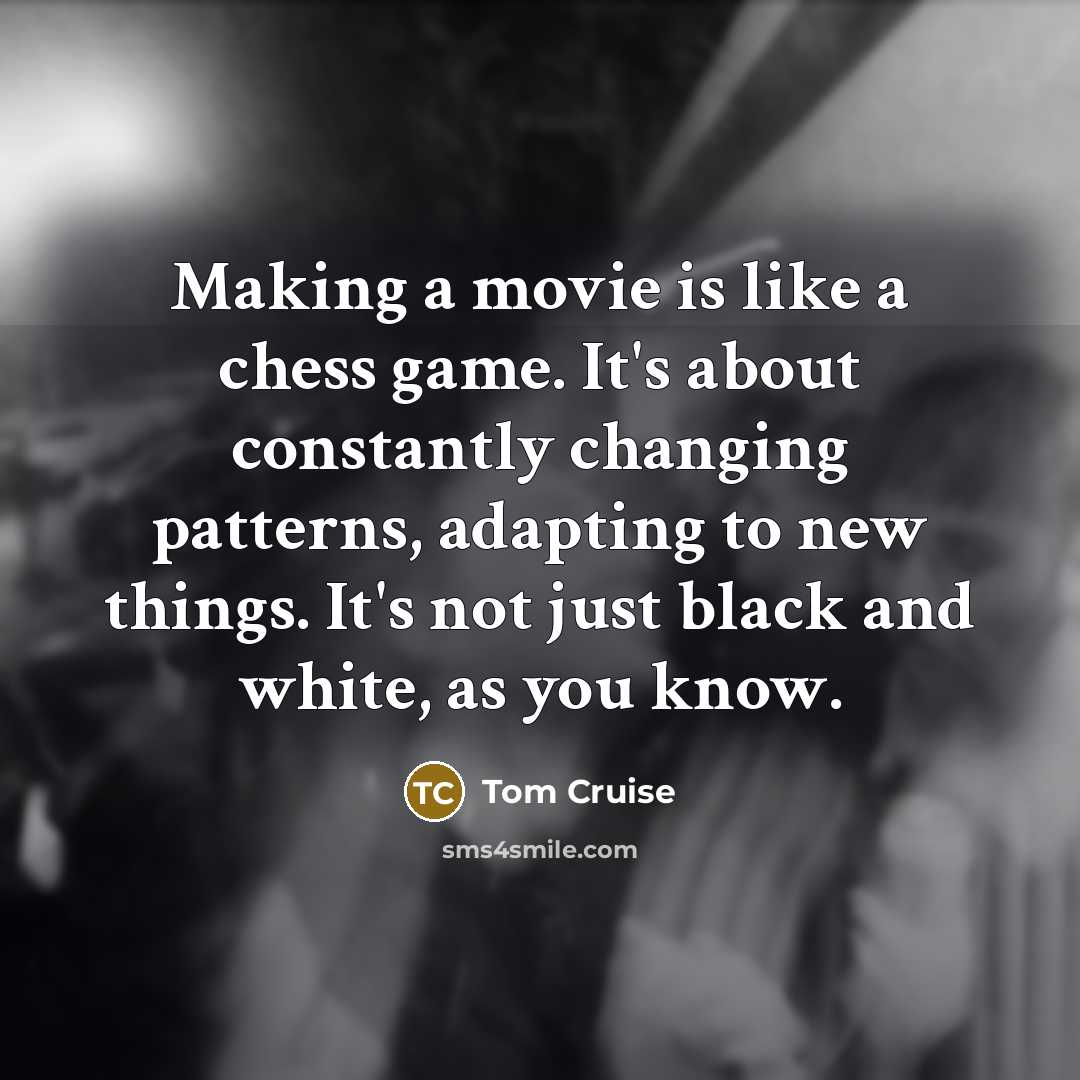“Making a movie is like a chess game. It's about…” quote by Tom Cruise