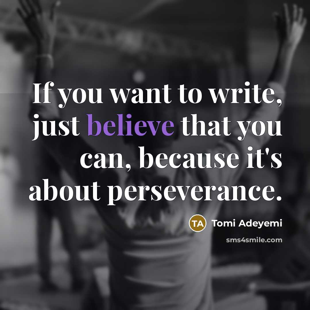 “If you want to write, just believe that you can,…” quote by Tomi Adeyemi