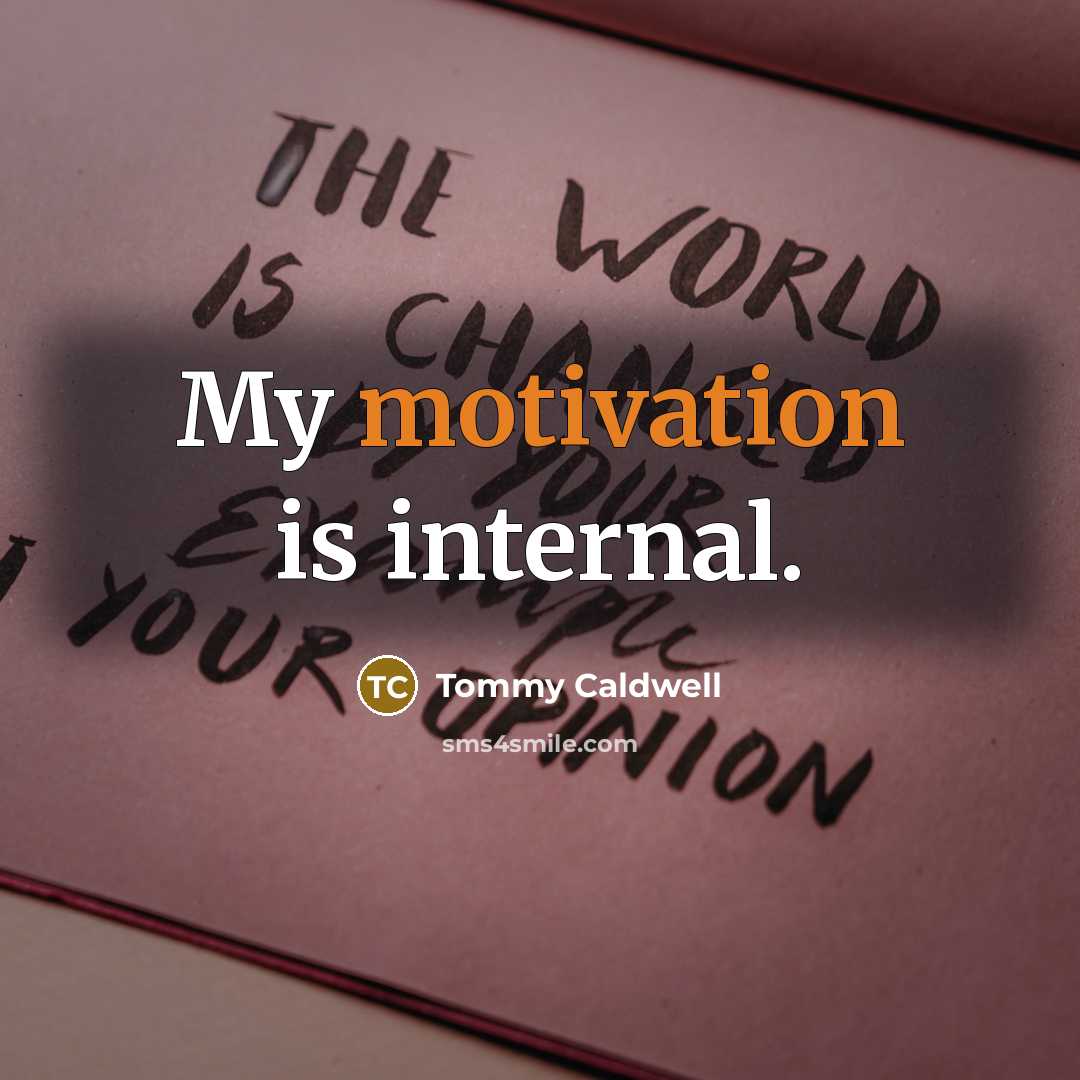 “My motivation is internal.…” quote by Tommy Caldwell