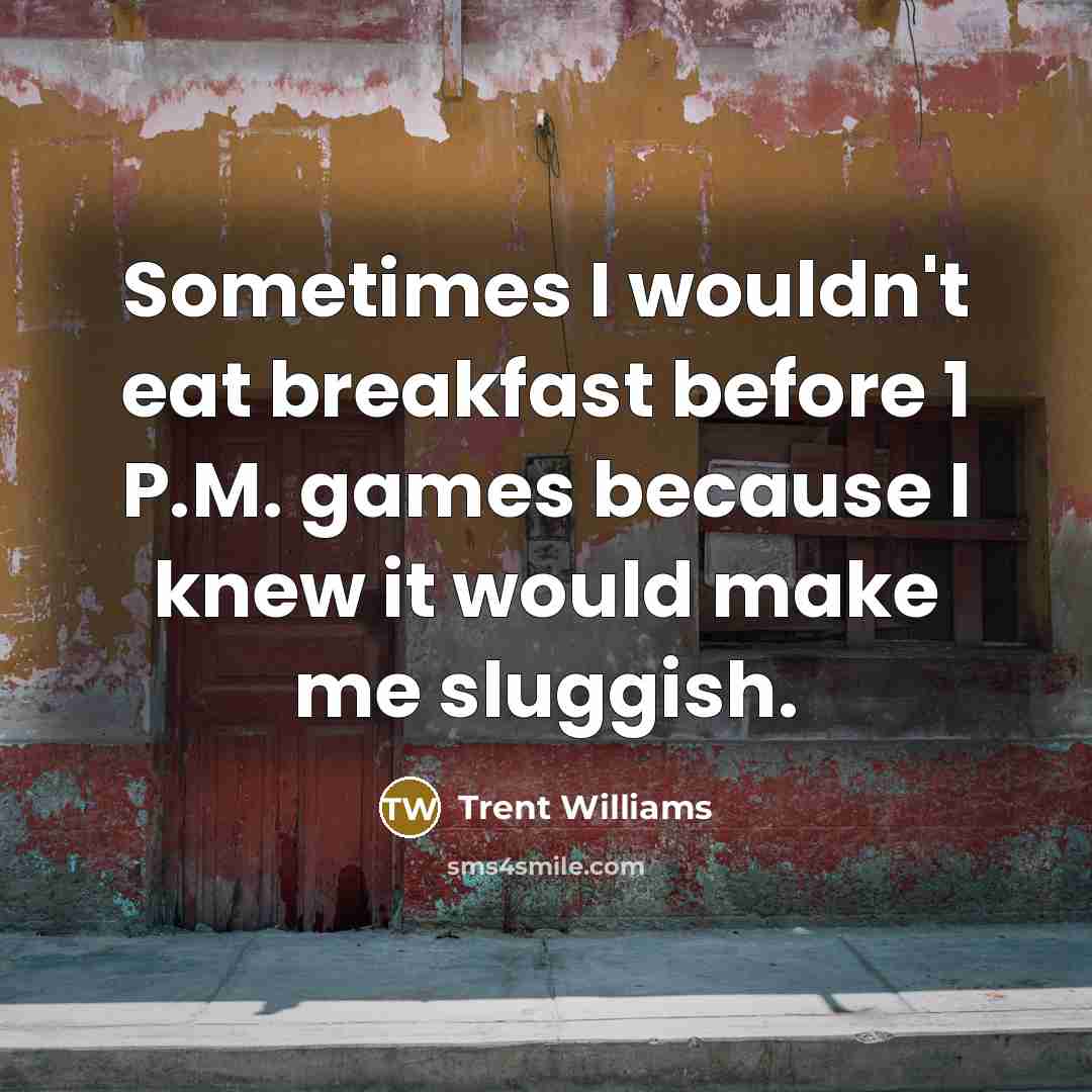 “Sometimes I wouldn't eat breakfast before 1 P.M. games because…” quote by Trent Williams