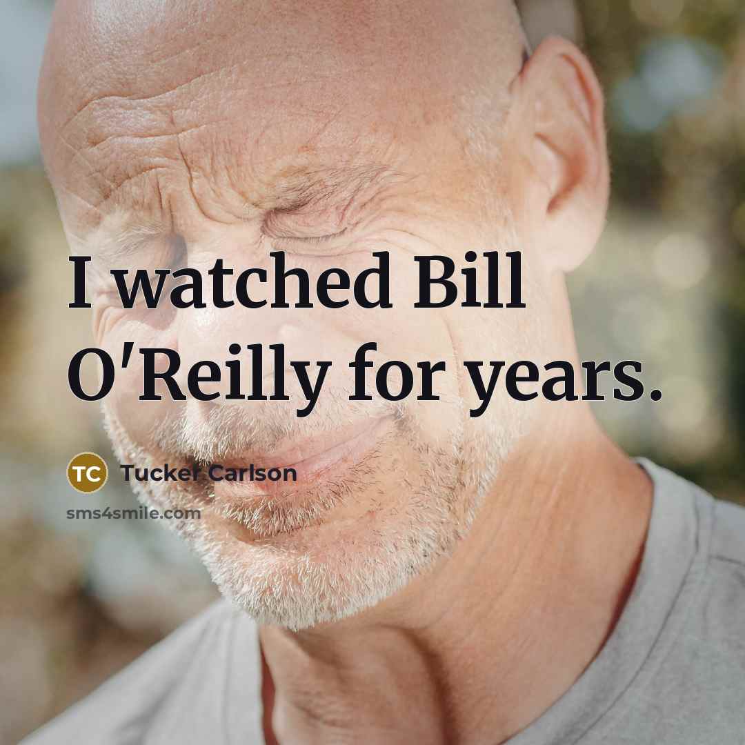 “I watched Bill O'Reilly for years.…” quote by Tucker Carlson