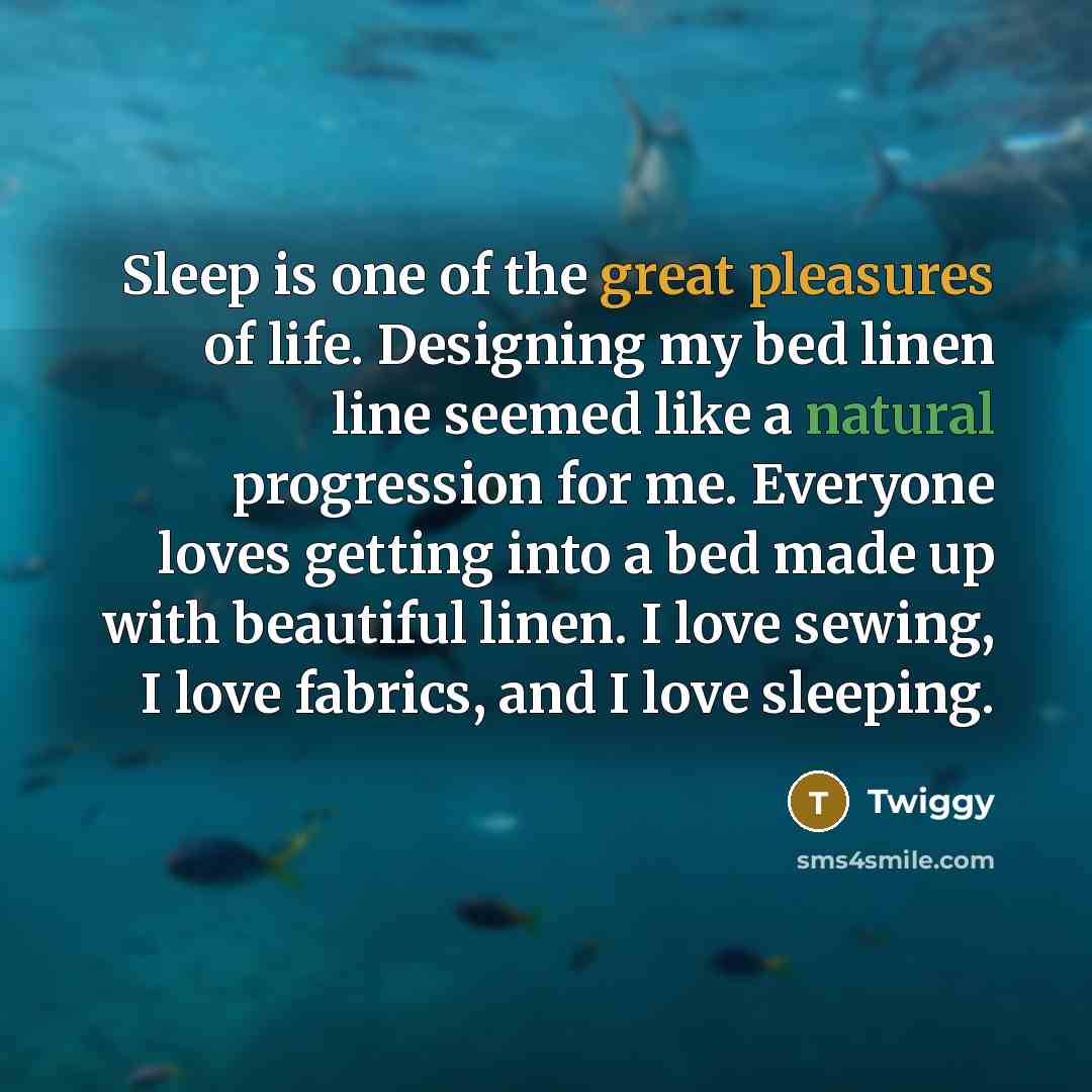 “Sleep is one of the great pleasures of life. Designing…” quote by Twiggy