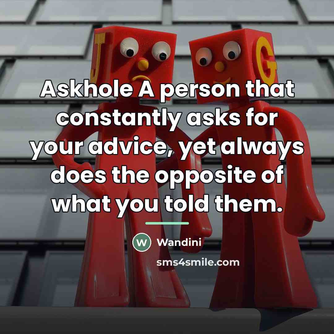 “Askhole A person that constantly asks for your advice, yet…” quote by Wandini