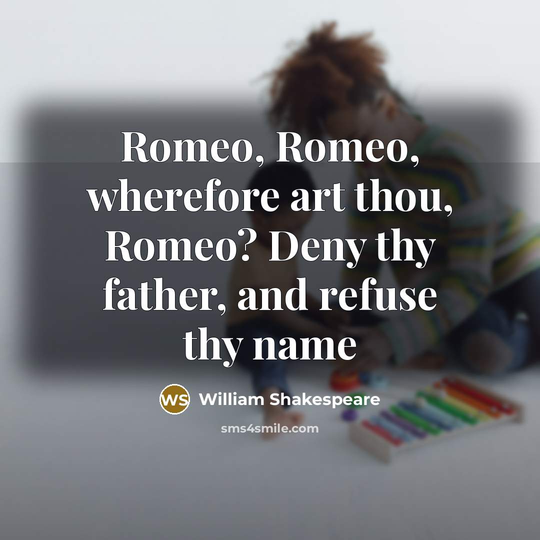 “Romeo, Romeo, wherefore art thou, Romeo? Deny thy father, and…” quote by William Shakespeare